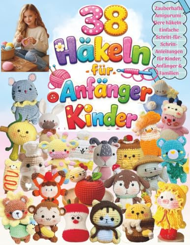 38 Häkeln für Anfänger Kinder: Zauberhafte Amigurumi-Tiere häkeln – Einfache Schritt-für-Schritt- Anleitungen für Kinder, Anfänger & Familien