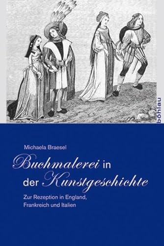 Buchmalerei in der Kunstgeschichte: Zur Rezeption in England, Frankreich und Italien (Studien zur Kunst, Band 14)
