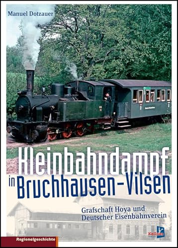 Kleinbahndampf in Bruchhausen-Vilsen: Geschichte der Bahnen in der Grafschaft Hoya und des Deutschen Eisenbahn-Vereins