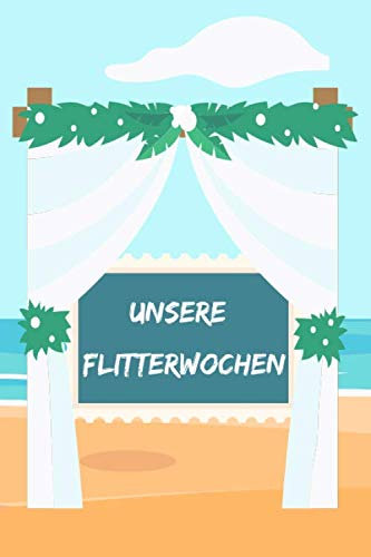 Unsere Flitterwochen: Reisetagebuch für die Hochzeitsreise - Zum festhalten unvergesslicher Erlebnisse - Perfektes Geschenk für frisch verheiratete