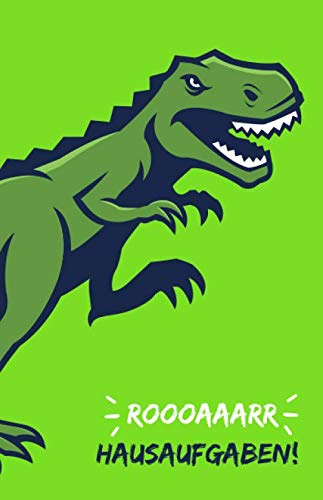 ROOOAAARR Hausaufgaben!: Hausaufgabenheft mit Dinosaurier / Tyrannosaurus Rex, ca. A5, für 1 komplettes Schuljahr