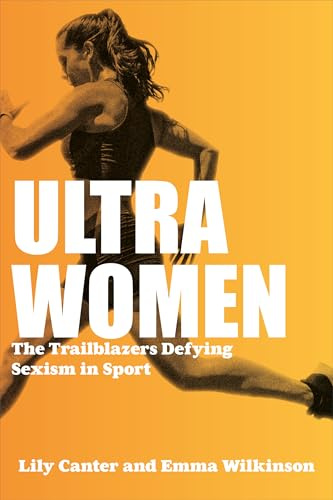 Ultra Women: The Trailblazers Defying Sexism in Sport: Shortlisted for William Hill Sports Book of the Year