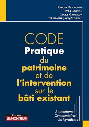Code pratique du patrimoine et de l'intervention sur le bâti existant: Annotations - Commentaires - Jurisprudence