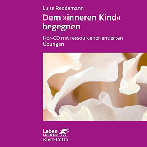 Dem inneren Kind begegnen (Leben lernen): Hör-CD mit ressourcenorientierten Übungen