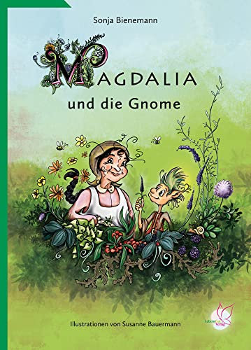 Magdalia und die Gnome: Ein Kräutermärchen für kleine und große Menschen, die umweltfreundlich leben möchten. Mit Rezepten zum nachkochen.