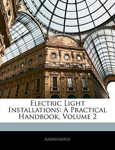 Electric Light Installations: A Practical Handbook, Volume 2
