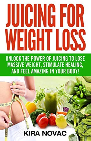 Juicing for Weight Loss: Unlock the Power of Juicing to Lose Massive Weight, Stimulate Healing, and Feel Amazing in Your Body (Juicing, Weight Loss, Alkaline Diet, Anti-Inflammatory Diet, Band 1)