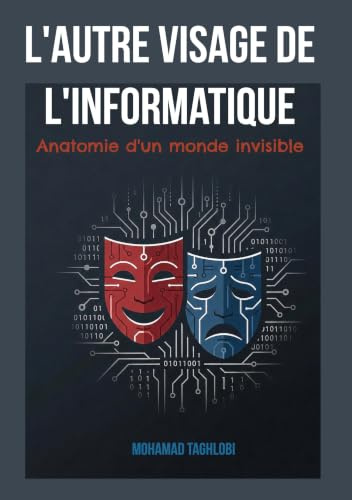 L'autre visage de l'informatique: Anatomie d'un monde invisible