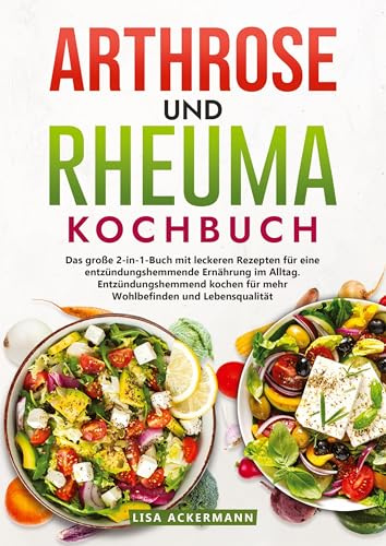 Arthrose und Rheuma Kochbuch: Das große 2-in-1-Buch mit leckeren Rezepten für eine entzündungshemmende Ernährung im Alltag. Entzündungshemmend kochen für mehr Wohlbefinden und Lebensqualität