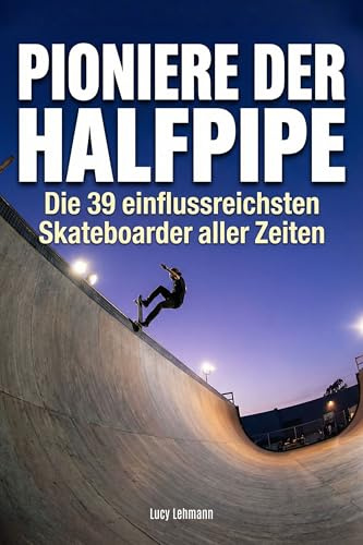 Pioniere der Halfpipe: Die 39 einflussreichsten Skateboarder aller Zeiten