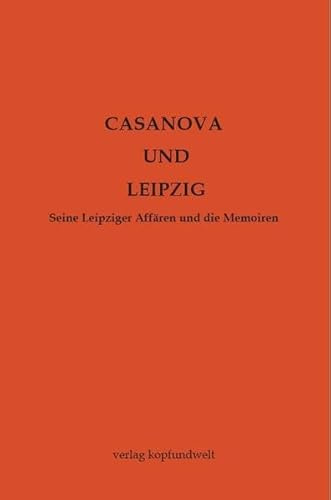 Casanova und Leipzig: Seine Leipziger Affären und die Memoiren