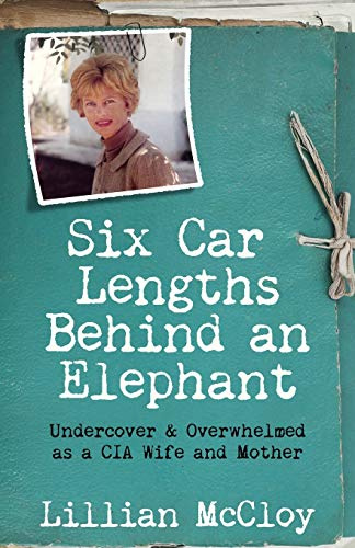 Six Car Lengths Behind an Elephant: Undercover & Overwhelmed as a CIA Wife and Mother