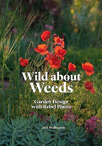 Wild About Weeds: Garden Design with Rebel Plants