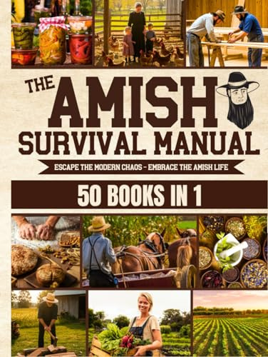 The Complete Amish Survival Manual: Break the Chains of Modern Slavery and Achieve Self-Sufficiency | Herbal Remedies, DIY Projects, Canning, Survival Skills, and Off-Grid Living