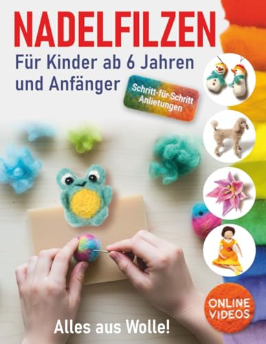 Alles aus Wolle! Nadelfilzen: Schritt-für-Schritt-Anleitungen und Online-Videos. Für Kinder ab 6 Jahren und Anfänger