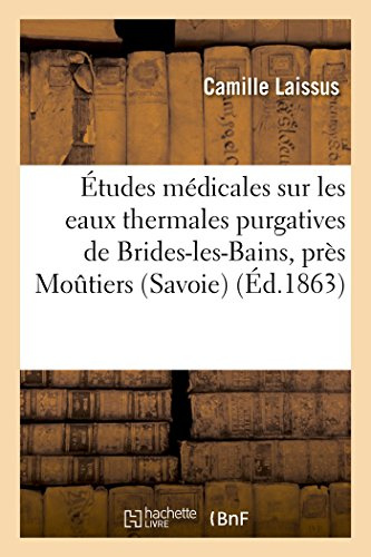Études Médicales Sur Les Eaux Thermales Purgatives de Brides-Les-Bains, Près Moutiers Savoie: Suivies de Considérations Sur Les Eaux Minérales de ... de Moûtiers (Sciences) (French Edition)
