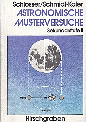 Astronomische Musterversuche für die Sekundarstufe II. Eine Handreichung für den Lehrer, zur praktischen Behandlung von Astronomie, Astrophysik und ... im Physik- und Mathematikunterricht