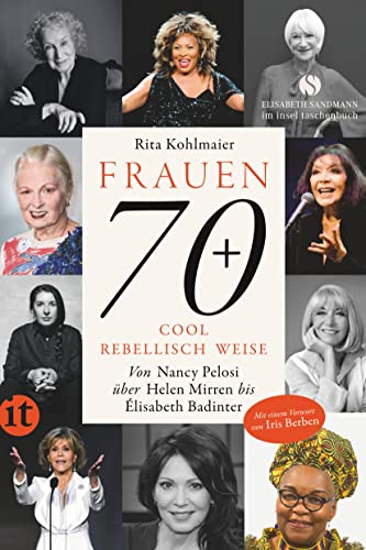 Frauen 70+ Cool. Rebellisch. Weise.: Von Nancy Pelosi über Helen Mirren bis Élisabeth Badinter. Mit einem Vorwort von Iris Berben | Mit zahlreichen ... (Elisabeth Sandmann im insel taschenbuch)