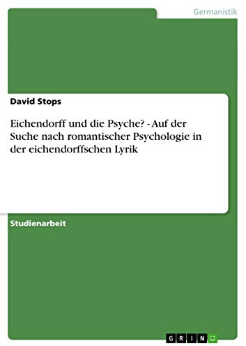 Eichendorff und die Psyche? - Auf der Suche nach romantischer Psychologie in der eichendorffschen Lyrik