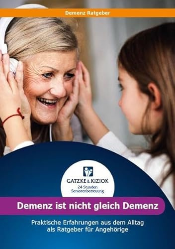 Demenz ist nicht gleich Demenz: Demenz Ratgeber – wertvolle Hilfe & Tipps für Angehörige im Alltag
