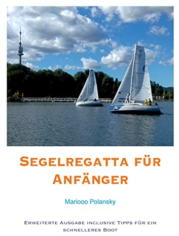 Segelregatta für Anfänger: Erweiterte Ausgabe inclusive Tipps für ein schnelleres Boot