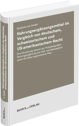 Nahrungsergänzungsmittel im Vergleich von deutschem, schweizerischem und US-amerikanischem Recht: Eine Einordnung anhand von Praxisbeispielen mit ... sowie mit Selen-angereicherten Pilzen