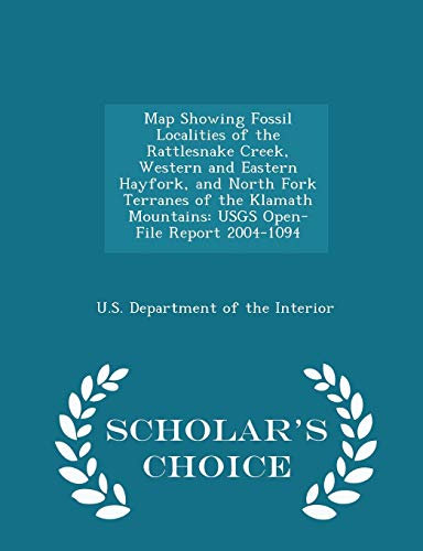 Map Showing Fossil Localities of the Rattlesnake Creek, Western and Eastern Hayfork, and North Fork Terranes of the Klamath Mountains: Usgs Open-File Report 2004-1094 - Scholar's Choice Edition