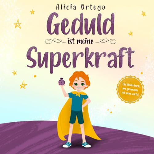 Geduld ist meine Superkraft: Ein Kinderbuch, um zu lernen, wie man wartet (Meine Superkraft-Bücher, Band 6)