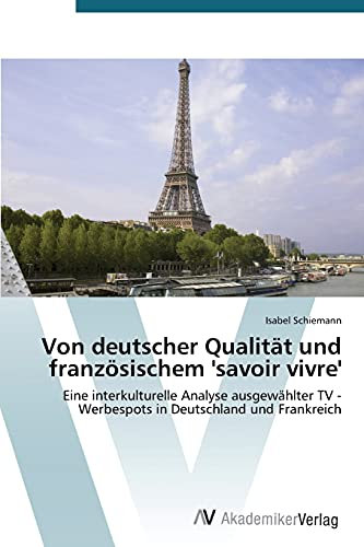 Von deutscher Qualität und französischem 'savoir vivre': Eine interkulturelle Analyse ausgewählter TV - Werbespots in Deutschland und Frankreich