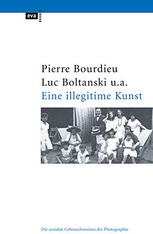 Eine illegitime Kunst: Die sozialen Gebrauchsweisen der Fotografie