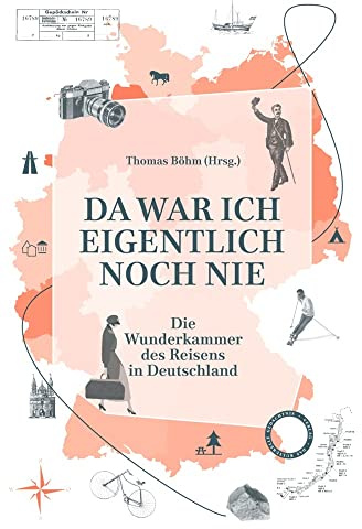 Da war ich eigentlich noch nie: Die Wunderkammer des Reisens in Deutschland