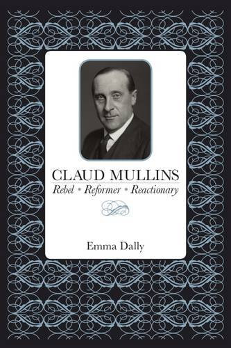 Claud Mullins: Rebel, Reformer, Reactionary