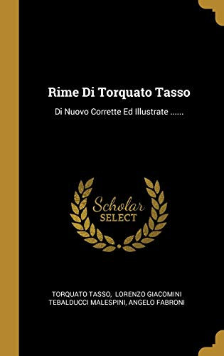 Rime Di Torquato Tasso: Di Nuovo Corrette Ed Illustrate ......