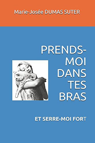 PREND-MOI DANS TES BRAS: et serre-moi fort