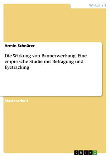 Die Wirkung von Bannerwerbung. Eine empirische Studie mit Befragung und Eyetracking: Magisterarbeit