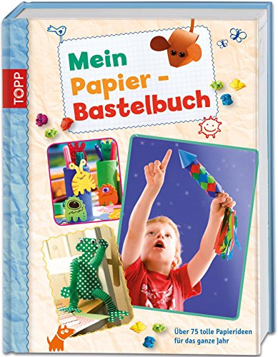 Mein Papier-Bastelbuch: Über 75 tolle Papierideen für das ganze Jahr