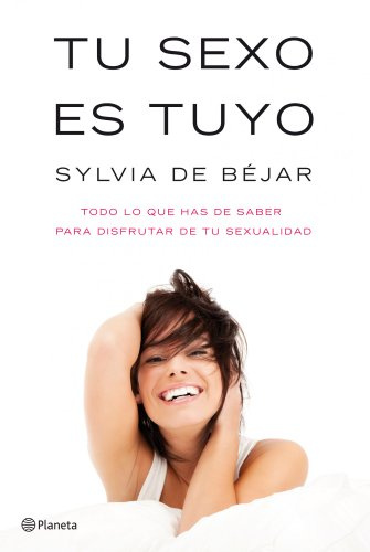 Tu sexo es tuyo: Todo lo que has de saber para disfrutar de tu sexualidad (Prácticos)