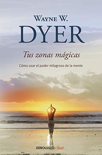 Tus zonas mágicas: Cómo usar el poder milagroso de la mente (Best Seller | No Ficción)