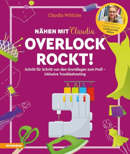 Overlock rockt! - Nähen mit Claudia: Schritt für Schritt zum Overlock-Profi inklusive Troubleshooting