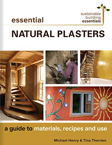Essential Natural Plasters: A Guide to Materials, Recipes, and Use: 7 (Sustainable Building Essentials Series, 7)