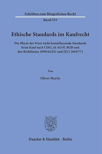 Ethische Standards im Kaufrecht.: Die Physis der Ware nicht beeinflussende Standards beim Kauf nach CISG, §§ 433ff. BGB und den Richtlinien 1999-44-EG ... 2019-771. (Schriften zum Bürgerlichen Recht)