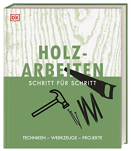 Holzarbeiten Schritt für Schritt: Techniken – Werkzeuge – Projekte. Von der Vorbereitung über die Bearbeitung/Verarbeitung und Veredelungstechniken bis zu Tipps zur Restaurierung