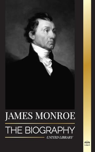 James Monroe: The biography of the last founding father, Louisiana Purchase, and fifth president of the United States (History)