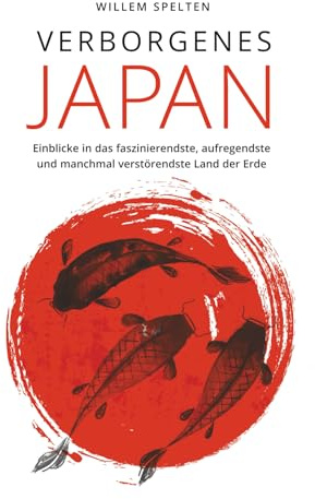 Verborgenes Japan: Einblicke in das faszinierendste, aufregendste und manchmal verstörendste Land der Erde