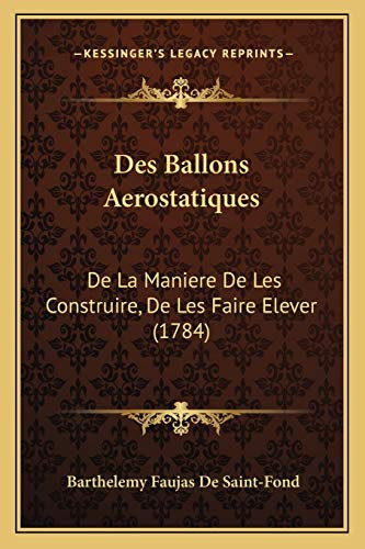 Des Ballons Aerostatiques: De La Maniere De Les Construire, De Les Faire Elever (1784)