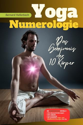 Yoga Numerologie: Das Geheimnis der 10 Körper (Yoga ohne Grenzen. Von der Spiritualität der Zahlen bis zum Yoga von morgen)