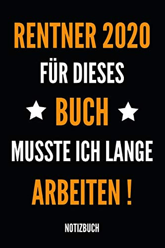 Rentner 2020 für dieses Buch musste ich lange arbeiten Notizbuch: Notizheft, Kalender oder Planer für den Ruhestand - Tolle Überraschung als ... 110 linierte Seiten im praktischen A5 Format