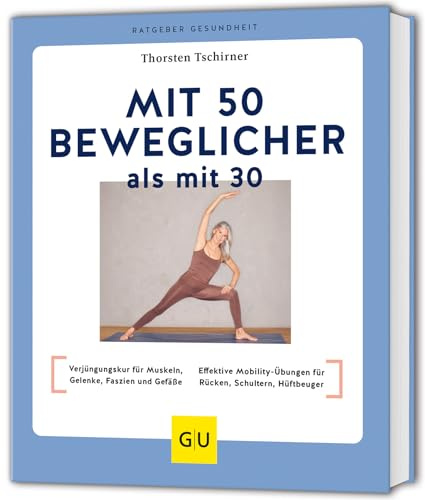Mit 50 beweglicher als mit 30: Verjüngungskur für Muskeln, Gelenke, Faszien und Gefäße / Effektive Mobility-Übungen für Rücken, Schultern, Hüftbeuger