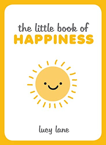 The Little Book of Happiness: Joyful Quotes and Inspirational Ideas to Help You Greet Life with a Smile