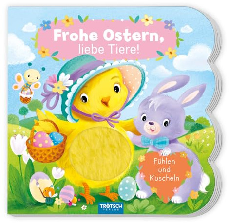 TRÖTSCH - Fühlbuch Frohe Ostern liebe Tiere : Fühlen und Kuscheln für Kinder ab 1 Jahr: Bilderbuch Vorlesebuch Fühlbuch